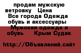 продам мужскую ветровку › Цена ­ 2 500 - Все города Одежда, обувь и аксессуары » Мужская одежда и обувь   . Крым,Судак